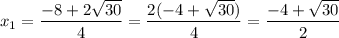 \displaystyle {x_1}=\frac{{-8+2\sqrt{30}}}{4}=\frac{{2(-4+\sqrt{30})}}{4}=\frac{{-4+\sqrt{30}}}{2}