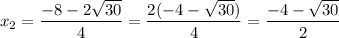 \displaystyle {x_2}=\frac{{-8-2\sqrt{30}}}{4}=\frac{{2(-4-\sqrt{30})}}{4}=\frac{{-4-\sqrt{30}}}{2}