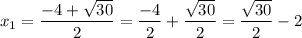 \displaystyle {x_1}=\frac{{-4+\sqrt{30}}}{2}=\frac{{-4}}{2}+\frac{{\sqrt{30}}}{2}=\frac{{\sqrt{30}}}{2}-2