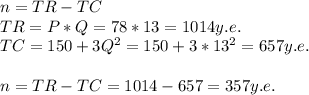 n = TR-TC\\TR=P*Q=78*13=1014 y.e.\\TC=150+3Q^{2} = 150+3*13^{2} = 657 y.e.\\\\n= TR-TC = 1014-657 = 357 y.e.