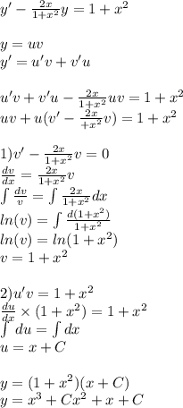 y '- \frac{2x}{1 + {x}^{2} } y = 1 + {x}^{2} \\ \\ y = uv \\ y '= u'v + v'u \\ \\ u'v + v'u - \frac{2x}{1 + {x}^{2} } uv = 1 + {x}^{2} \\ uv + u(v' - \frac{2x}{ + {x}^{2} } v) = 1 + {x}^{2} \\ \\ 1)v' - \frac{2x}{1 + {x}^{2} } v = 0 \\ \frac{dv}{dx} = \frac{2x}{1 + {x}^{2} } v \\ \int\limits \frac{dv}{v} = \int\limits \frac{2x}{1 + {x}^{2} } dx \\ ln(v) = \int\limits \frac{d(1 + {x}^{2}) }{1 + {x}^{2} } \\ ln(v ) = ln(1 + {x}^{2} ) \\ v = 1 + {x}^{2} \\ \\ 2)u'v = 1 + {x}^{2} \\ \frac{du}{dx} \times (1 + {x}^{2} ) = 1 + {x}^{2} \\ \int\limits \: du =\int\limits dx \\ u = x + C \\ \\ y = (1 + {x}^{2} )(x + C) \\ y = {x}^{3} + C {x}^{2} + x + C