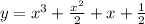 y = {x}^{3} + \frac{ {x}^{2} }{2} + x + \frac{1}{2} \\