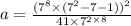 a = \frac{( {7}^{8} \times ( {7}^{2} - 7 - 1 ))^{2} }{41 \times {7}^{2 \times 8} }