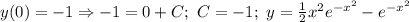 y(0)=-1\Rightarrow -1=0+C;\ C=-1;\ y=\frac{1}{2}x^2e^{-x^2}-e^{-x^2}