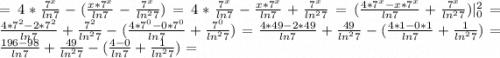 =4*\frac{7^{x}}{ln7}-(\frac{x*7^{x}}{ln7}-\frac{7^{x}}{ln^{2}7})=4*\frac{7^{x}}{ln7}-\frac{x*7^{x}}{ln7}+\frac{7^{x}}{ln^{2}7}=(\frac{4*7^{x}-x*7^{x}}{ln7}+\frac{7^{x}}{ln^{2}7})|^{2}_{0}=\frac{4*7^{2}-2*7^{2}}{ln7}+\frac{7^{2}}{ln^{2}7}-(\frac{4*7^{0}-0*7^{0}}{ln7}+\frac{7^{0}}{ln^{2}7})=\frac{4*49-2*49}{ln7}+\frac{49}{ln^{2}7}-(\frac{4*1-0*1}{ln7}+\frac{1}{ln^{2}7})=\frac{196-98}{ln7}+\frac{49}{ln^{2}7}-(\frac{4-0}{ln7}+\frac{1}{ln^{2}7})=