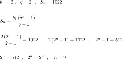 b_1=2\ ,\ \ q=2\ \ ,\ \ S_{n}=1022\\\\\\S_{n}=\dfrac{b_1\, (q^{n}-1)}{q-1}\\\\\\\dfrac{2\, (2^{n}-1)}{2-1}=1022\ \ ,\ \ \ 2\, (2^{n}-1)=1022\ \ ,\ \ \ 2^{n}-1=511\ \ ,\\\\\\2^{n}=512\ \ ,\ \ 2^{n}=2^9\ \ ,\ \ \ n=9