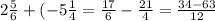 2\frac{5}{6}+(-5\frac{1}{4}=\frac{17}{6}-\frac{21}{4}=\frac{34-63}{12}