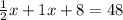 \frac{1}{2} x+1x+8=48