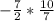 -\frac{7}{2} * \frac{10}{7}