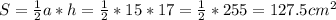 S=\frac{1}{2} a*h=\frac{1}{2}*15*17=\frac{1}{2}*255=127.5 cm^{2}