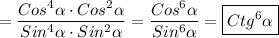 =\dfrac{Cos^{4}\alpha\cdot Cos^{2}\alpha}{Sin^{4}\alpha\cdot Sin^{2}\alpha} =\dfrac{Cos^{6}\alpha}{Sin^{6}\alpha}=\boxed{Ctg^{6}\alpha}