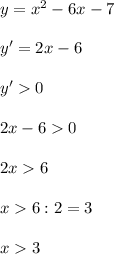 y=x^{2} -6x-7\\\\y'=2x-6\\\\y'0\\\\2x-60\\\\2x6\\\\x6:2=3\\\\ x3