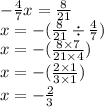 - \frac{4}{7} x = \frac{8}{21} \\ x = - ( \frac{8}{21} \div \frac{4}{7} ) \\ x = - ( \frac{8 \times 7}{21 \times 4} ) \\ x = - ( \frac{2 \times 1}{3 \times 1}) \\ x = - \frac{2}{3}