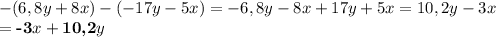 -(6,8y+8x)-(-17y-5x)=-6,8y-8x+17y+5x=10,2y-3x\\=\textbf{-3}x+\textbf{10,2}y