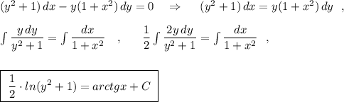 (y^2+1)\, dx-y(1+x^2)\, dy=0\ \ \ \Rightarrow \ \ \ \ (y^2+1)\, dx=y(1+x^2)\, dy\ \ ,\\\\\int \dfrac{y\, dy}{y^2+1}=\int \dfrac{dx}{1+x^2}\ \ \ ,\ \ \ \ \ \dfrac{1}{2}\int \dfrac{2y\, dy}{y^2+1}=\int \dfrac{dx}{1+x^2}\ \ ,\\\\\\\boxed{\ \dfrac{1}{2}\cdot ln(y^2+1)=arctgx+C\ }