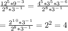 \frac{12^5*9^-^3 }{2^8 *3^-^1} = \frac{4^5*3^5*3^-^6}{2^8 *3^-^1} \\\\= \frac{2^1^0*3^-^1}{2^8 *3^-^1} = 2^2=4