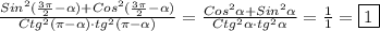 \frac{Sin^{2}(\frac{3\pi }{2}-\alpha)+Cos^{2}(\frac{3\pi }{2} -\alpha)}{Ctg^{2}(\pi-\alpha)\cdot tg^{2}(\pi-\alpha)}=\frac{Cos^{2}\alpha+Sin^{2}\alpha}{Ctg^{2}\alpha\cdot tg^{2} \alpha}=\frac{1}{1} =\boxed1