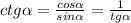 ctg\alpha=\frac{cos\alpha}{sin\alpha}=\frac{1}{tg\alpha}