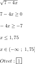 \sqrt{7-4x}\\\\7-4x\geq0\\\\-4x\geq -7\\\\x\leq 1,75\\\\x\in(-\infty \ ; \ 1,75]\\\\Otvet:\boxed1