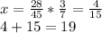 x=\frac{28}{45}*\frac{3}{7}=\frac{4}{15}\\4+15=19