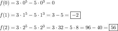 f(0)=3\cdot0^{5} -5\cdot0^{3} =0\\\\f(1)=3\cdot1^{5} -5\cdot1^{3}=3-5=\boxed{-2}\\\\f(2)=3\cdot2^{5} -5\cdot2^{3}=3\cdot32-5\cdot8=96-40=\boxed{56}