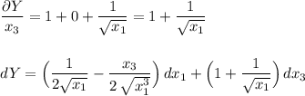 \displaystyle \frac{\partial Y}{\partiai x_3}=1+0+\frac{1}{\sqrt{x_1}}=1+\frac{1}{\sqrt{x_1}}\\\\\\dY=\Big(\frac{1}{2\sqrt{x_1}}-\frac{x_3}{2\, \sqrt{x_1^3}}\Big)\, dx_1+\Big(1+\frac{1}{\sqrt{x_1}}\Big)\, dx_3