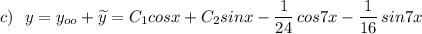 c)\ \ y=y_{oo}+\widetilde {y}=C_1cosx+C_2sinx-\dfrac{1}{24}\, cos7x -\dfrac{1}{16}\, sin7x