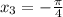 x_{3} = - \frac{\pi}{4}