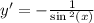 y' = - \frac{1}{ \sin {}^{2} (x) } \\