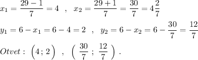 x_1=\dfrac{29-1}{7}=4\ \ ,\ \ x_2=\dfrac{29+1}{7}=\dfrac{30}{7}=4\dfrac{2}{7}\\\\y_1=6-x_1=6-4=2\ \ ,\ \ y_2=6-x_2=6-\dfrac{30}{7}=\dfrac{12}{7}\\\\Otvet:\ \Big(4\, ;\, 2\, \Big)\ \ ,\ \ \Big(\ \dfrac{30}{7}\ ;\ \dfrac{12}{7}\ \Big)\ .