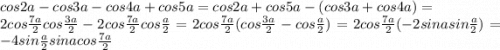 cos2a-cos3a-cos4a+cos5a=cos2a+cos5a-(cos3a+cos4a)=\\2cos\frac{7a}{2}cos\frac{3a}{2}-2cos\frac{7a}{2}cos\frac{a}{2}=2cos\frac{7a}{2}(cos\frac{3a}{2}-cos\frac{a}{2})=2cos\frac{7a}{2}(-2sinasin\frac{a}{2})=-4sin\frac{a}{2}sinacos\frac{7a}{2}