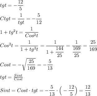 tgt=-\dfrac{12}{5} \\\\Ctgt=\dfrac{1}{tgt}=-\dfrac{5}{12} \\\\1+tg^{2}t=\dfrac{1}{Cos^{2}t }\\\\Cos^{2}t=\dfrac{1}{1+tg^{2}t }=\dfrac{1}{1+\dfrac{144}{25} }=\dfrac{1}{\dfrac{169}{25}}=\dfrac{25}{169}\\\\Cost=-\sqrt{\dfrac{25}{169} }=-\dfrac{5}{13}\\\\tgt=\frac{Sint}{Cost}\\\\Sint=Cost\cdot tgt=-\dfrac{5}{13}\cdot\Big(-\dfrac{12}{5}\Big)=\dfrac{12}{13}