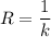 R=\dfrac{1}{k}