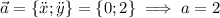 \vec{a}=\{\ddot{x};\ddot{y}\}=\{0;2\}\implies a=2