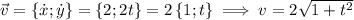 \vec{v}=\{\dot{x};\dot{y}\}=\{2;2t\}=2\,\{1;t\}\implies v=2\sqrt{1+t^2}