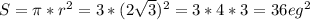 S = \pi *r^{2} = 3*(2\sqrt{3})^{2} = 3*4*3=36 eg^{2}