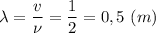 \displaystyle \lambda=\frac{v}{\nu}=\frac{1}{2}=0,5 \ (m)