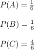 P(A)=\frac{1}{6}\\ \\P(B)=\frac{1}{6} \\ \\P(C)=\frac{4}{6}