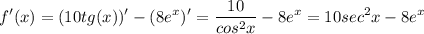 \displaystyle f'(x)= (10tg(x))'-(8e^x)'=\frac{10}{cos^2x} -8e^x=10sec^2x-8e^x