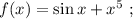 f(x)=\sin x+x^{5} \ ;