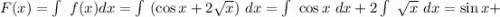 F(x)=\int\ f(x)dx=\int\ (\cos x+2\sqrt{x}) \ dx=\int\ \cos x \ dx+2\int\ \sqrt{x} \ dx=\sin x+