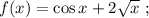 f(x)=\cos x+2\sqrt{x} \ ;