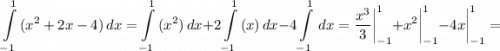 \displaystyle \int\limits^1_{-1} {(x^2+2x-4)} \, dx =\int\limits^1_{-1} {(x^2)} \, dx +2\int\limits^1_{-1} {(x)} \, dx -4\int\limits^1_{-1} {} \, dx =\frac{x^3}{3} \bigg |_{-1}^1+x^2\bigg |_{-1}^1-4x\bigg |_{-1}^1=