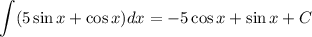 \displaystyle \int (5 \sin x+\cos x)dx=-5\cos x+\sin x+C