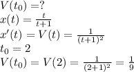 V(t_0)=? \\x(t)=\frac{t}{t+1}\\x'(t)=V(t)=\frac{1}{(t+1)^2}\\t_0=2\\V(t_0)=V(2)=\frac{1}{(2+1)^2}=\frac{1}{9}