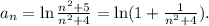 a_n=\ln\frac{n^2+5}{n^2+4}=\ln(1+\frac{1}{n^2+4}).