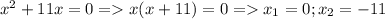 x^2+11x=0 = x(x+11)=0 = x_1 =0 ;x_2=-11