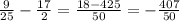 \frac{9}{25} - \frac{17}{2} = \frac{18-425}{50} = - \frac{407}{50}