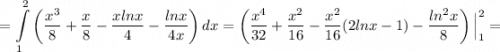 $=\int\limits_1^2 \left(\dfrac{x^3}{8}+\dfrac{x}{8}-\dfrac{xlnx}{4}-\dfrac{lnx}{4x}\right)dx= \left(\dfrac{x^4}{32}+\dfrac{x^2}{16}-\dfrac{x^2}{16}(2lnx-1)-\dfrac{ln^2x}{8}\right)\Big|_1^2=