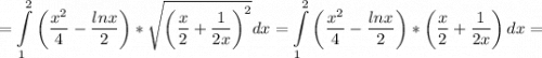 $=\int\limits_1^2 \left(\dfrac{x^2}{4}-\dfrac{lnx}{2}\right)*\sqrt{\left(\dfrac{x}{2}+\dfrac{1}{2x}\right)^2}dx=\int\limits_1^2 \left(\dfrac{x^2}{4}-\dfrac{lnx}{2}\right)*\left(\dfrac{x}{2}+\dfrac{1}{2x}\right)dx=